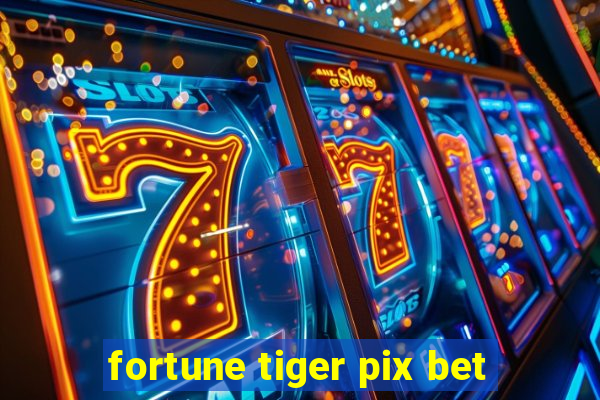 fortune tiger pix bet